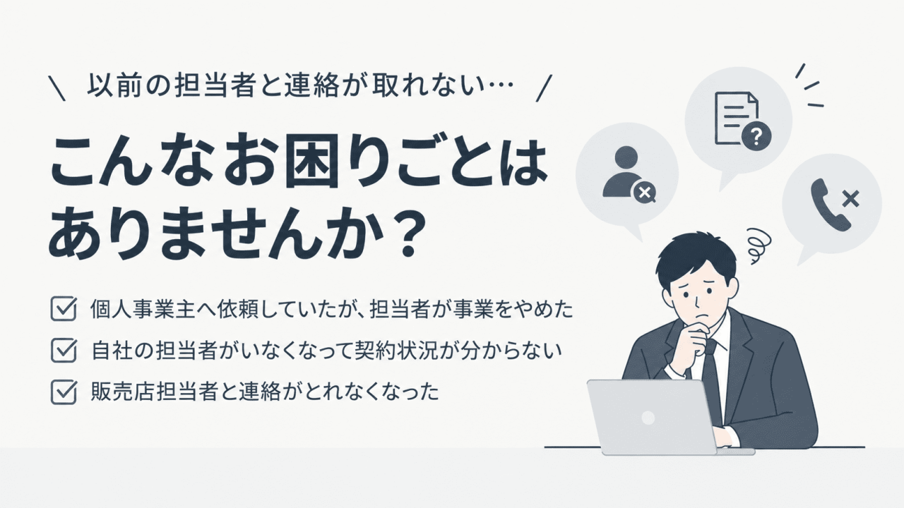 販売店担当者がいなくなった・自社担当者が退職・保守期限がわからない...そんなお困りごとはありませんか？